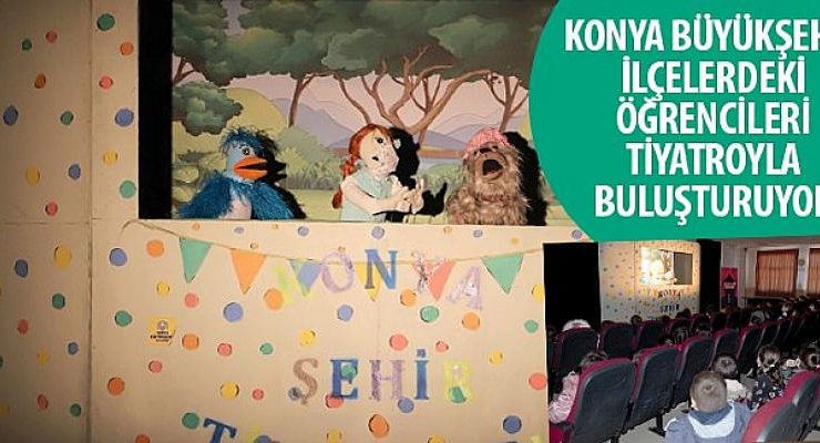 Konya Büyükşehir İlçelerdeki Öğrencileri Tiyatroyla Buluşturuyor