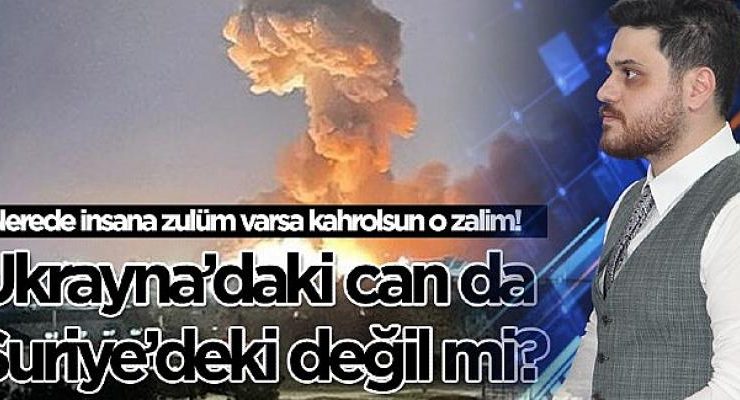 Ukrayna’daki can da Suriye’deki değil mi