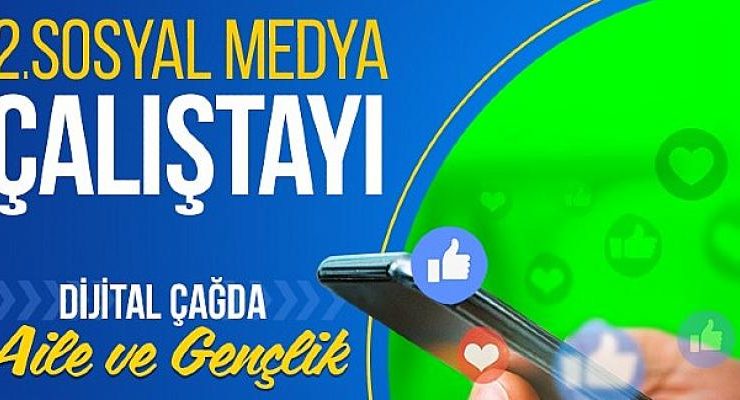 2. Sosyal Medya Çalıştayı Dijital Çağda Aile ve Gençlik