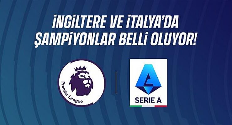 Premier Lig ve Serie A’da Şampiyonlar Belli Oluyor