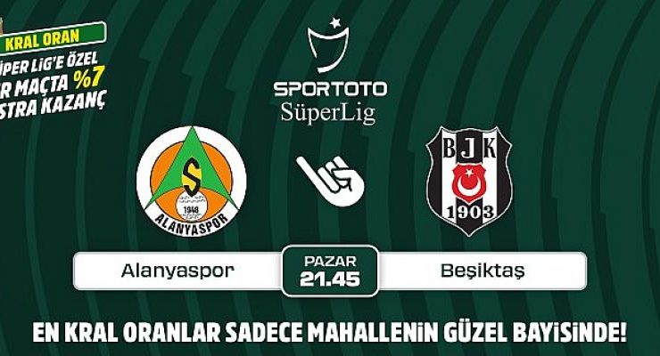 Alanyaspor-Beşiktaş maçının Kral Oranlar’ı sadece Mahallenin Güzel Bayisinde