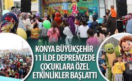 Konya Büyükşehir 11 İlde Depremzede Çocuklara Özel Etkinlikler Başlattı